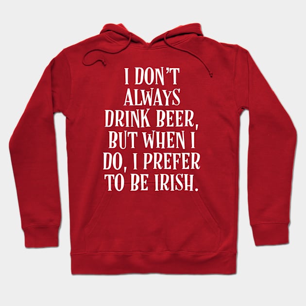 I Don’t Always Drink Beer, But When I Do, I Prefer to be Irish - Irish Puns Hoodie by Eire